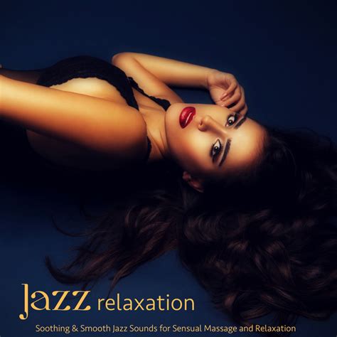 Jazz Relaxation Soothing And Smooth Jazz Sounds For Sensual Massage And Relaxation Album By
