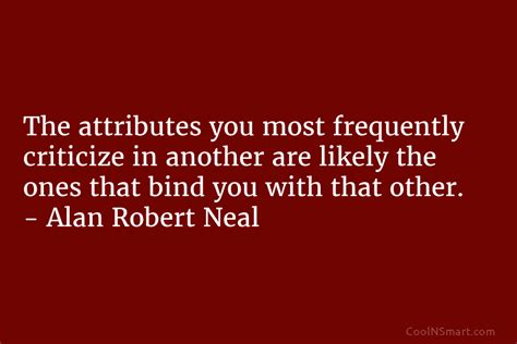 Alan Robert Neal Quote The Attributes You Most Frequently Criticize In