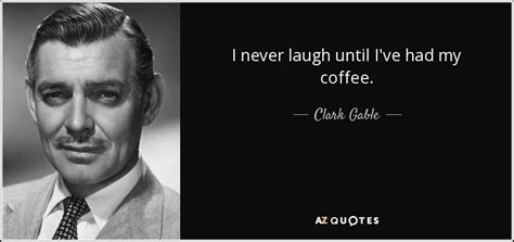 Everything started in los angeles, in 1996: Clark Gable quote: I never laugh until I've had my coffee.