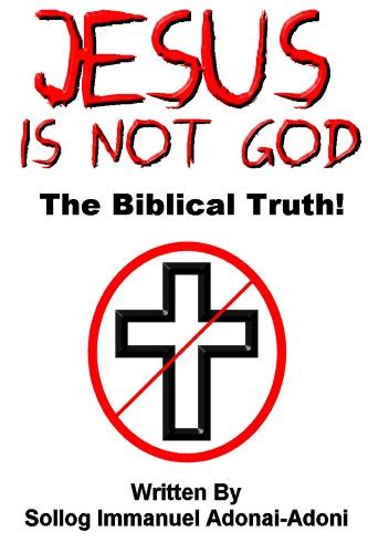 Jesus Is Not God The Biblical Truth By Sollog Ebook Adoni Sollog
