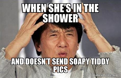 When sheâs in the shower and doesnât send soapy tiddy pics Jackie Chan Why Make a Meme