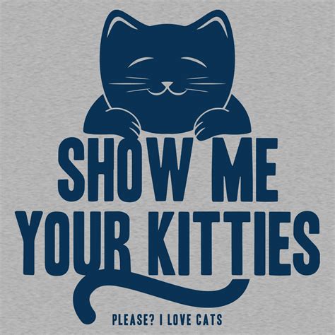 Show Me Your Kitties T Shirt Snorgtees Cat Tshirts Funny Funny