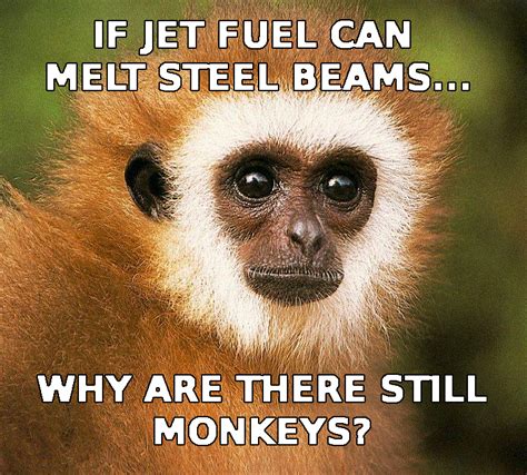 Monkeys And Steel Beams Jet Fuel Cant Melt Steel Beams Know Your Meme