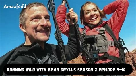 Running Wild With Bear Grylls Season 2 Episode 9 10 Release Date Will