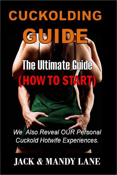 Cuckolding Guide How To Get Your Woman To Cuckold You Plus Personal
