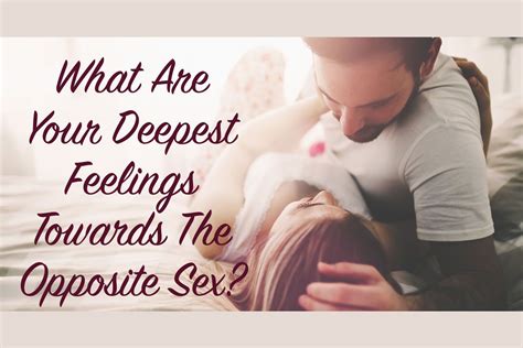 This Quiz Will Reveal To You Your Deepest Feelings Towards The Opposite Sex