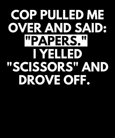 Cop Pulled Me Over Funny Scissors Quote Digital Art By Vintage And