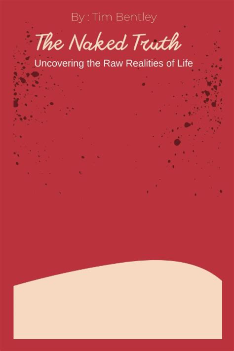 The Naked Truth Uncovering The Raw Realities Of Life By Tim Bentley Goodreads