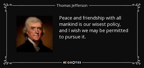 Thomas Jefferson Quote Peace And Friendship With All Mankind Is Our