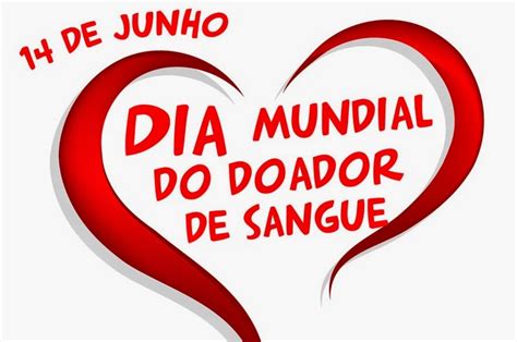 Doem sangue, pois este ato salva vidas. 14 de Junho: Dia Mundial do Doador de Sangue