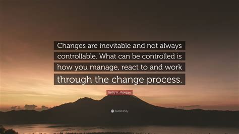 Kelly A Morgan Quote “changes Are Inevitable And Not Always