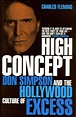 High Concept: Don Simpson and the Hollywood Culture of Excess: Fleming ...