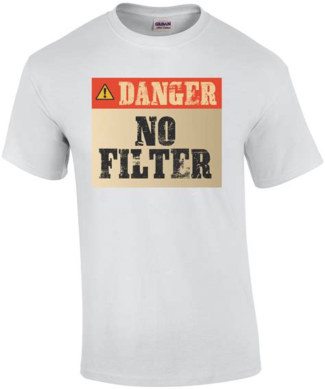 Danger No Filter Funny T Shirt