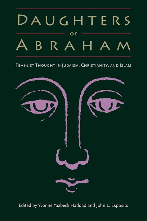daughters of abraham feminist thought in judaism christianity and islam by yvonne yazbeck