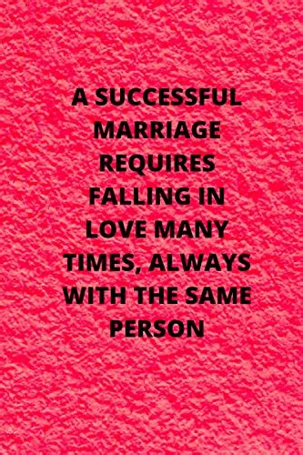 a successful marriage requires falling in love many times always with the same person by quotes