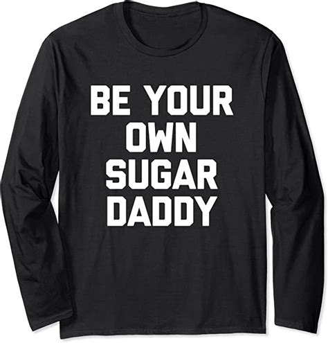 Be Your Own Sugar Daddy T Shirt Funny Saying Sarcastic Cute