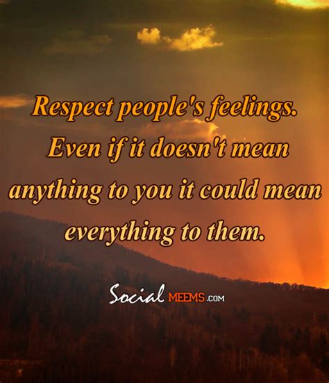 Respect Peoples Feelings Even If It Doesnt Mean Anything To You