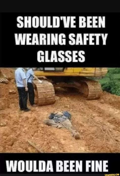 Shouldve Been Wearing Safety Glasses Woulda Been Fine Ifunny
