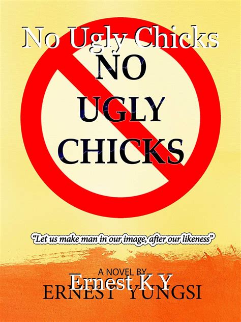 No Ugly Chicks Book By Ernest K Y