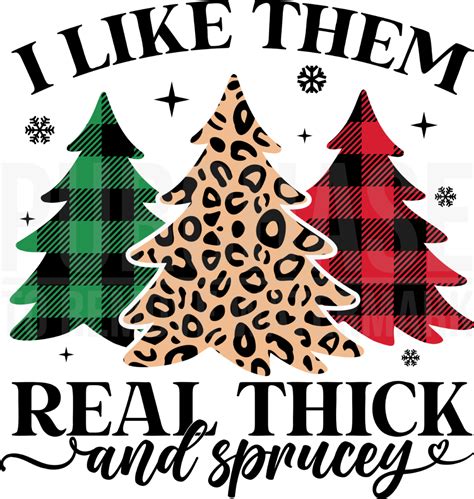 I Like Them Real Thick Sprucey Svg Funny Christmas Trees T Shirt B