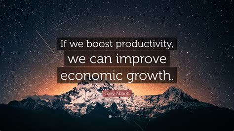 Tony Abbott Quote If We Boost Productivity We Can Improve Economic