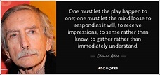 Edward Albee quote: One must let the play happen to one; one must...