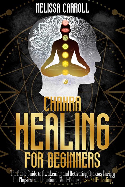 Chakra Healing For Beginners The Basic Guide To Awakening And Activating Chakras Energy For