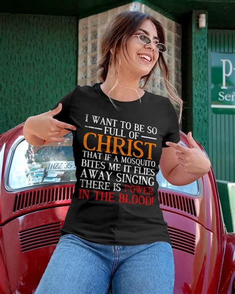 I Want To Be So Full Of Christ That If A Mosquito Bites It Flies Shirt