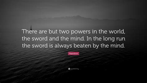 Nonviolence is a powerful and just weapon. Napoleon Quote: "There are but two powers in the world ...