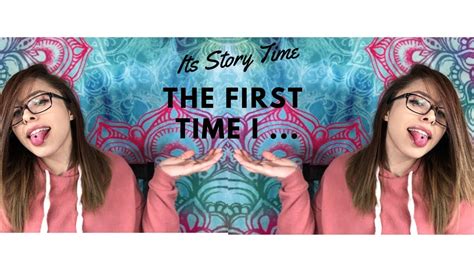 Its Story Time The First Time I Had Sex Youtube