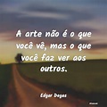 Frases de Edgar Degas - A arte não é o que você vê