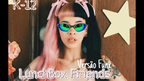 Lunchbox Friends Melanie Martinez Versão Funk K 12 Youtube