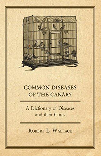 common diseases of the canary a dictionary of diseases and their cures ebook wallace robert