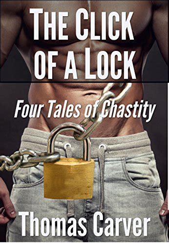 The Click Of A Lock Four Tales Of Chastity By Thomas Carver Goodreads