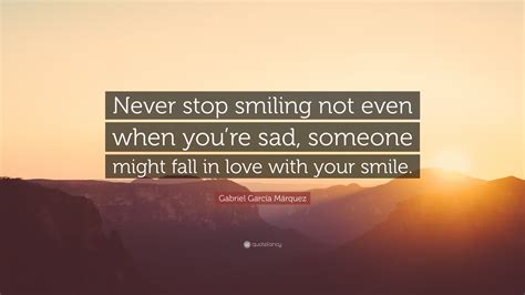 Gabriel Garcí­a Márquez Quote Never Stop Smiling Not Even When Youre