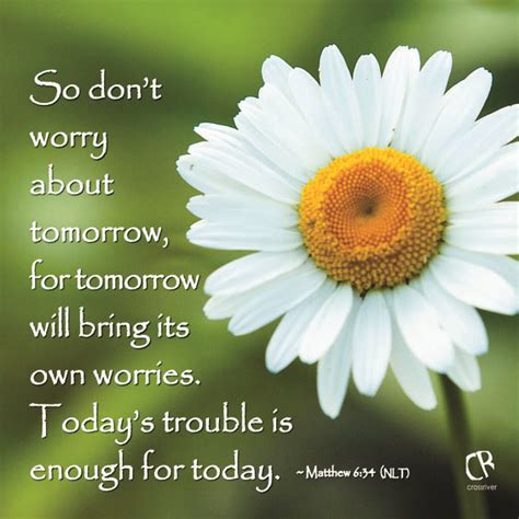 So Dont Worry About Tomorrow For Tomorrow Will Bring Its Own Worries