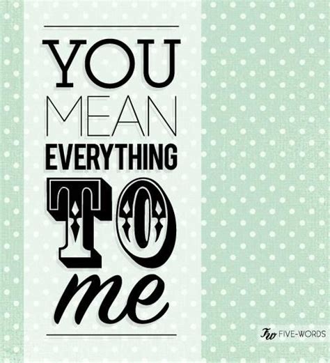 You Mean Everything To Me Quotes By Quotesgram Love Me Again Do Love