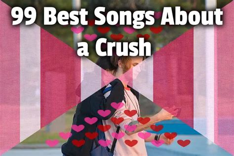 99 Best Songs About A Crush You Will Love For Your Crushes