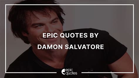 Sorun, ben ona aşığım ve bu beni çıldırtıyor. Epic Quotes by Damon Salvatore From The Vampire Diaries