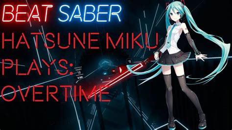 Beat Saber Hatsune Miku Plays Overtime Expert Youtube