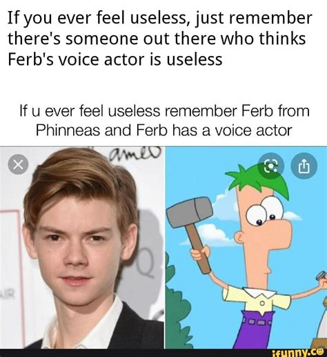 If You Ever Feel Useless Just Remember Theres Someone Out There Who Thinks Ferbs Voice Actor