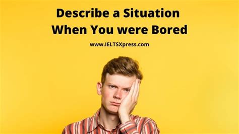Describe A Situation When You Were Bored Ielts Cue Card