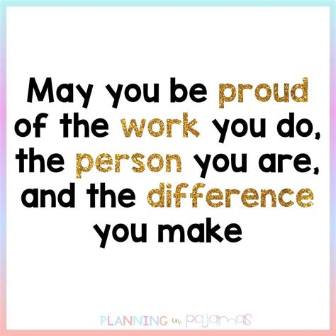 May You Be Proud Of The Work You Do The Person You Are And The Difference You Make