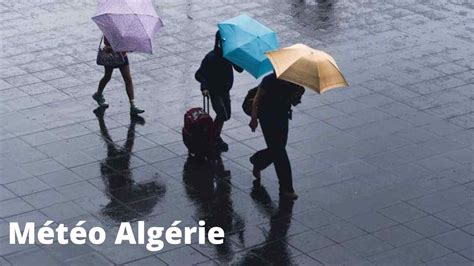 Météo Algérie Pluies Orageuses Et Vents Violents Dans Ces Wilayas