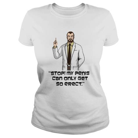 Stop My Penis Can Only Get So Erect Archer Dr Krieger Saying Unisex T