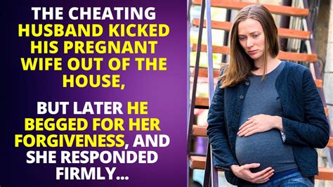The Husband Kicked His Pregnant Wife Out Of The House But Later He Begged For Forgiveness