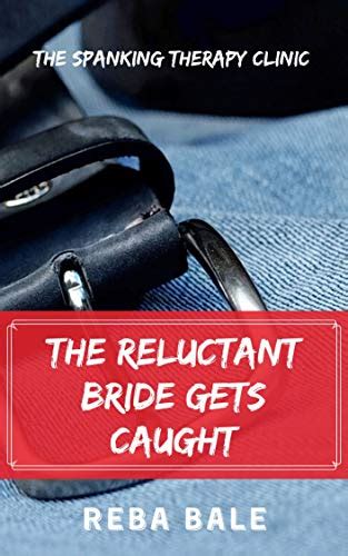 The Reluctant Bride Gets Caught The Spanking Therapy Clinic By Reba