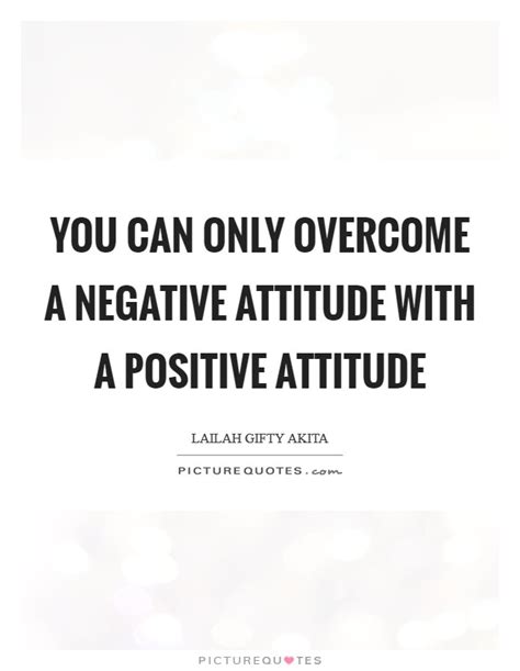 You Can Only Overcome A Negative Attitude With A Positive Picture