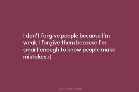 Quote I Dont Forgive People Because Im Weak I Forgive Them Because I