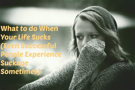What To Do When Your Life Sucks Even Successful People Experience